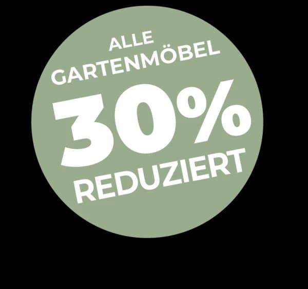 Alle Gartenmöbel 30 % reduziert